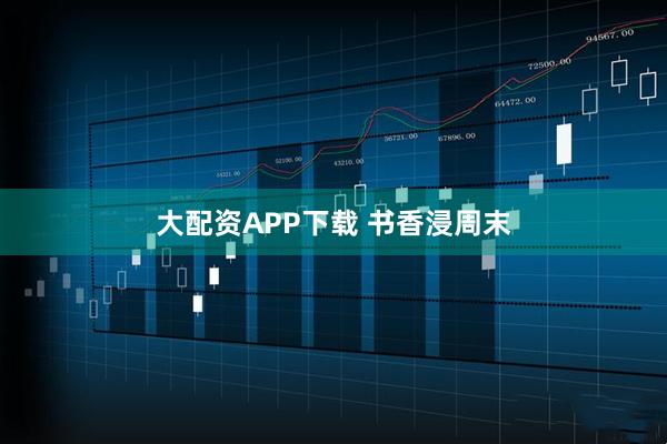 大配资APP下载 书香浸周末