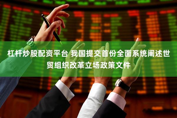 杠杆炒股配资平台 我国提交首份全面系统阐述世贸组织改革立场政策文件